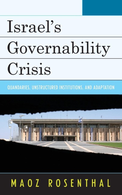 Israels Governability Crisis: Quandaries, Unstructured Institutions, and Adaptation