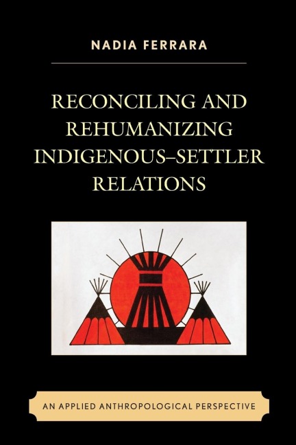 Reconciling and Rehumanizing Indigenous-Settler Relations: An Applied Anthropological Perspective