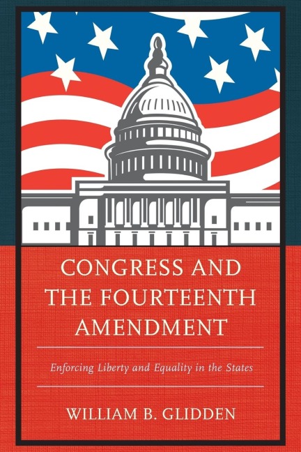 Congress and the Fourteenth Amendment: Enforcing Liberty and Equality in the States