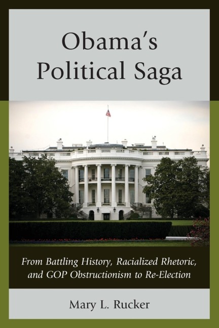 Obamas Political Saga: From Battling History, Racialized Rhetoric, and GOP Obstructionism to Re-Election