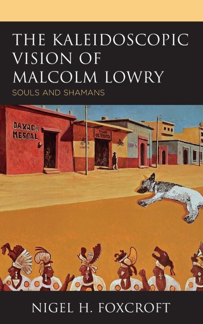 Kaleidoscopic Vision of Malcolm Lowry: Souls and Shamans
