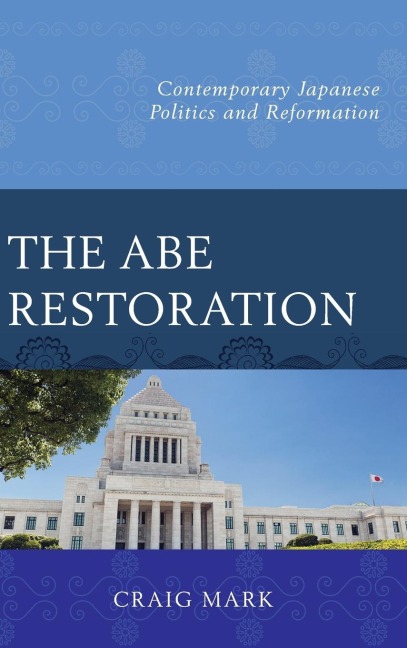 Abe Restoration: Contemporary Japanese Politics and Reformation