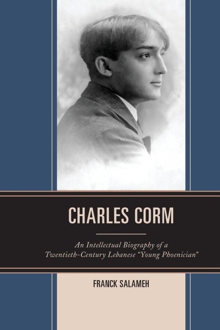 Charles Corm: An Intellectual Biography of a Twentieth-Century Lebanese Young Phoenician