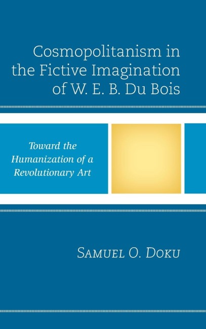 Cosmopolitanism in the Fictive Imagination of W. E. B. Du Bois: Toward the Humanization of a Revolutionary Art