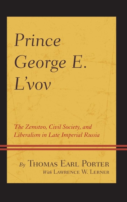 Prince George E. Lvov: The Zemstvo, Civil Society, and Liberalism in Late Imperial Russia