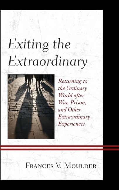 Exiting the Extraordinary: Returning to the Ordinary World after War, Prison, and Other Extraordinary Experiences
