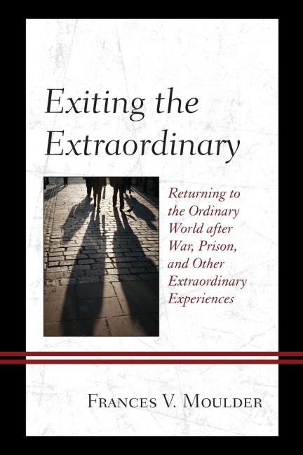 Exiting the Extraordinary: Returning to the Ordinary World after War, Prison, and Other Extraordinary Experiences