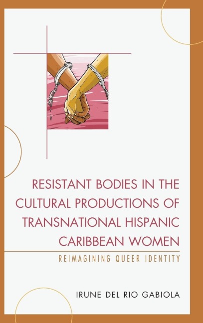Resistant Bodies in the Cultural Productions of Transnational Hispanic Caribbean Women: Reimagining Queer Identity
