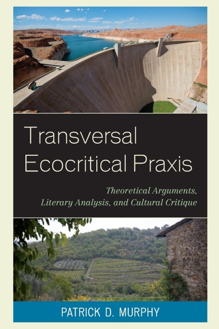 Transversal Ecocritical Praxis: Theoretical Arguments, Literary Analysis, and Cultural Critique