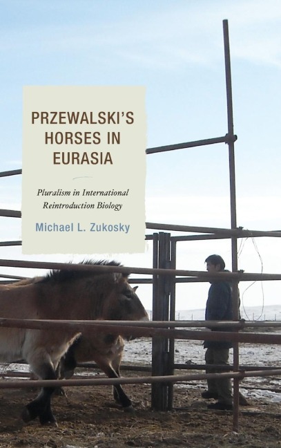 Przewalskis Horses in Eurasia: Pluralism in International Reintroduction Biology