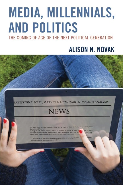 Media, Millennials, and Politics: The Coming of Age of the Next Political Generation