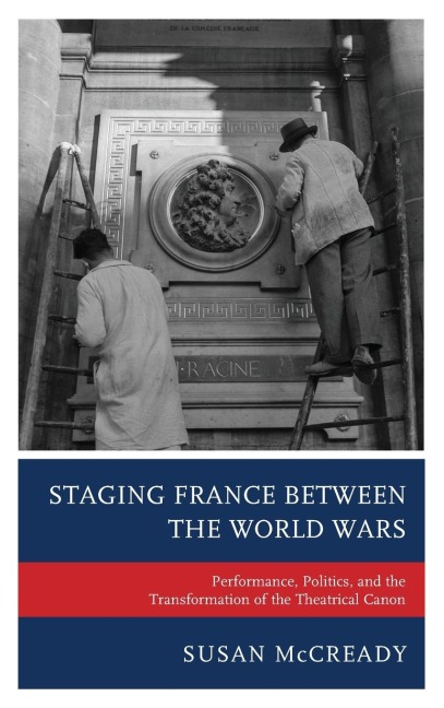 Staging France between the World Wars: Performance, Politics, and the Transformation of the Theatrical Canon