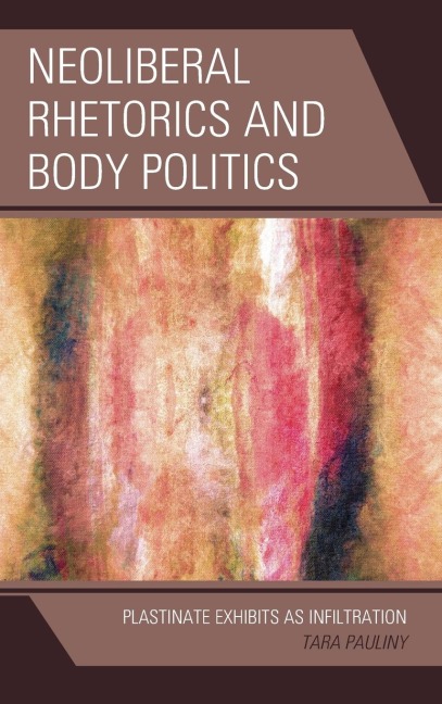 Neoliberal Rhetorics and Body Politics: Plastinate Exhibits as Infiltration