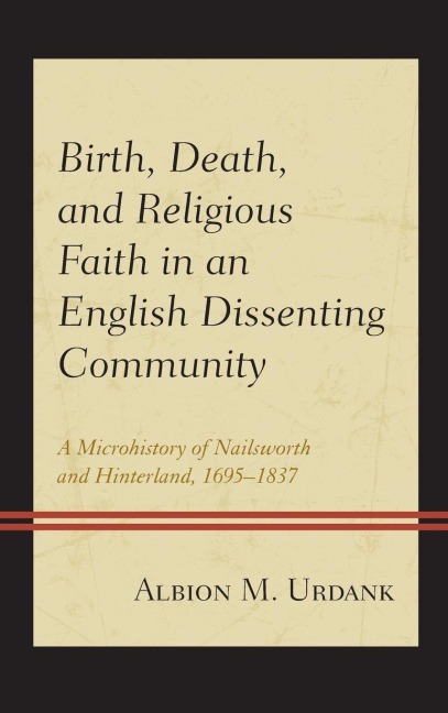 Birth, Death, and Religious Faith in an English Dissenting Community: A Microhistory of Nailsworth and Hinterland, 1695-1837