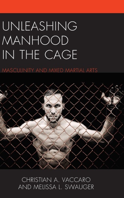 Unleashing Manhood in the Cage: Masculinity and Mixed Martial Arts