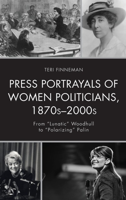 Press Portrayals of Women Politicians, 1870s-2000s: From "Lunatic" Woodhull to "Polarizing" Palin