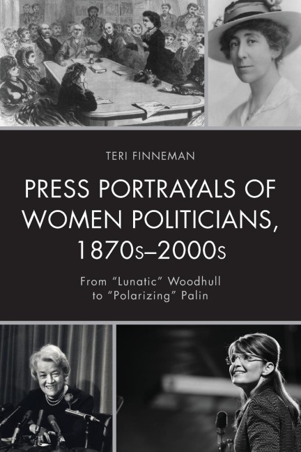 Press Portrayals of Women Politicians, 1870s-2000s: From Lunatic Woodhull to Polarizing Palin