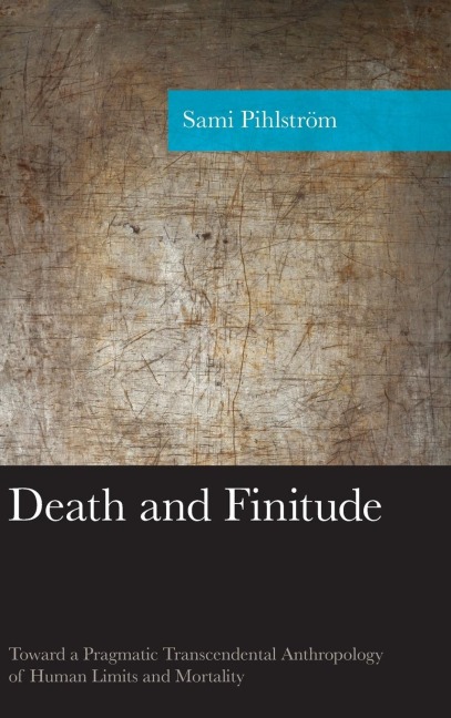 Death and Finitude: Toward a Pragmatic Transcendental Anthropology of Human Limits and Mortality