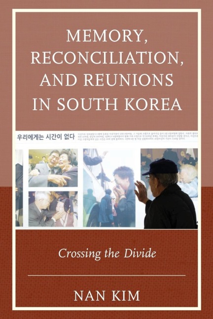 Memory, Reconciliation, and Reunions in South Korea: Crossing the Divide
