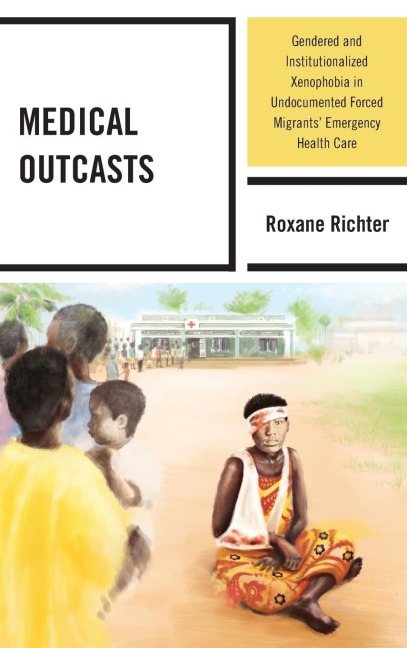 Medical Outcasts: Gendered and Institutionalized Xenophobia in Undocumented Forced Migrants Emergency Health Care