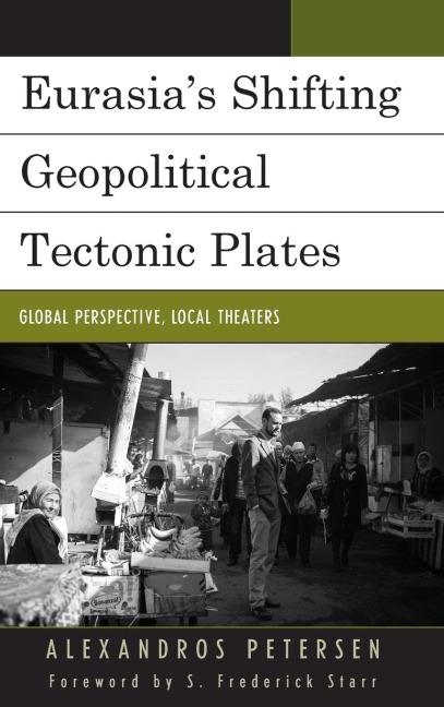 Eurasias Shifting Geopolitical Tectonic Plates: Global Perspective, Local Theaters