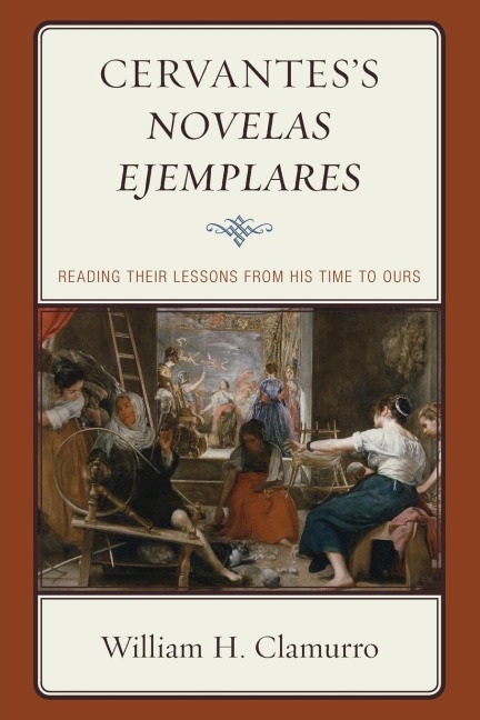 Cervantess Novelas ejemplares: Reading their Lessons from His Time to Ours