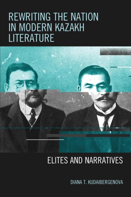 Rewriting the Nation in Modern Kazakh Literature: Elites and Narratives