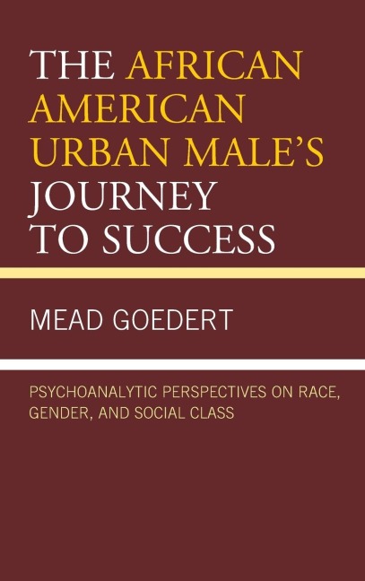 African American Urban Males Journey to Success: Psychoanalytic Perspectives on Race, Gender, and Social Class