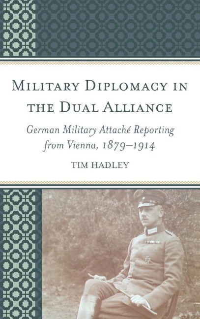 Military Diplomacy in the Dual Alliance: German Military Attaché Reporting from Vienna, 1879-1914