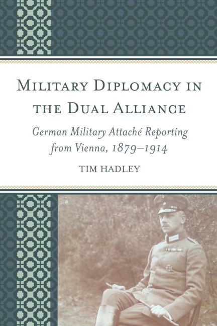 Military Diplomacy in the Dual Alliance: German Military Attaché Reporting from Vienna, 1879-1914