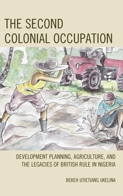 Second Colonial Occupation: Development Planning, Agriculture, and the Legacies of British Rule in Nigeria