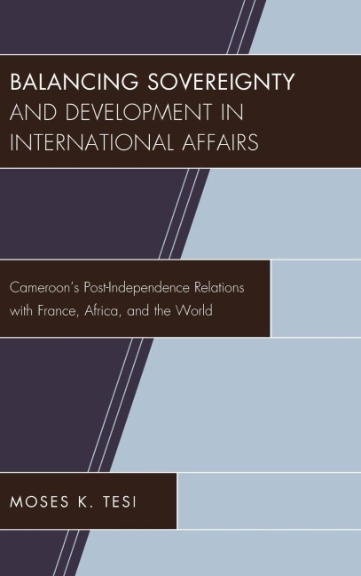Balancing Sovereignty and Development in International Affairs: Cameroons Post-Independence Relations with France, Africa, and the World