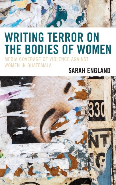Writing Terror on the Bodies of Women: Media Coverage of Violence against Women in Guatemala
