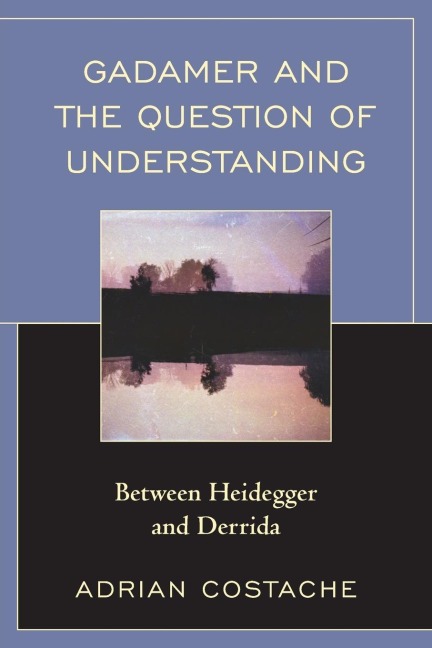 Gadamer and the Question of Understanding: Between Heidegger and Derrida