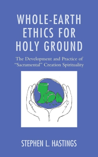 Whole-Earth Ethics for Holy Ground: The Development and Practice of Sacramental Creation Spirituality
