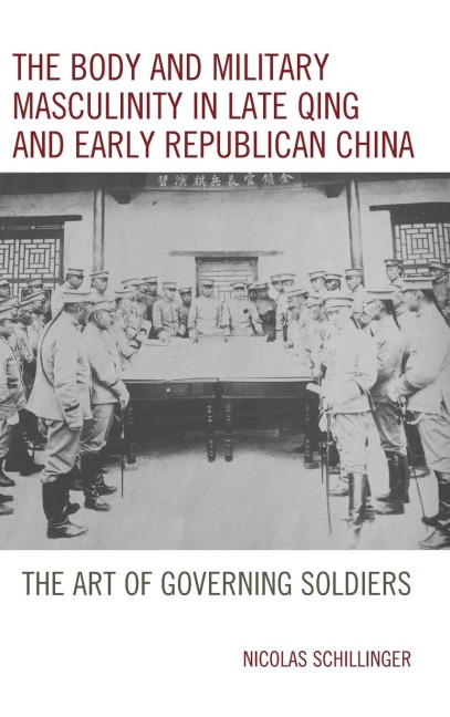 Body and Military Masculinity in Late Qing and Early Republican China: The Art of Governing Soldiers