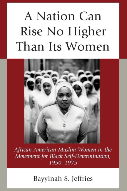 Nation Can Rise No Higher Than Its Women: African American Muslim Women in the Movement for Black Self-Determination, 1950-1975