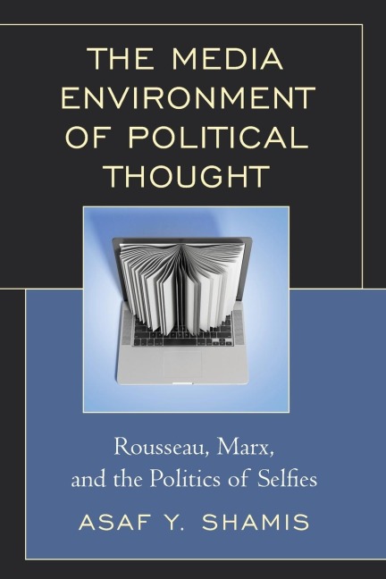 Media Environment of Political Thought: Rousseau, Marx, and the Politics of Selfies