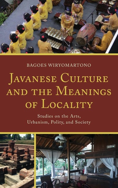 Javanese Culture and the Meanings of Locality: Studies on the Arts, Urbanism, Polity, and Society