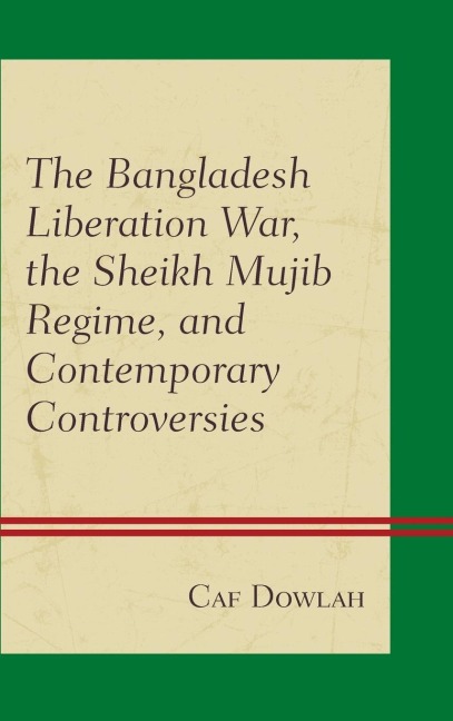 Bangladesh Liberation War, the Sheikh Mujib Regime, and Contemporary Controversies