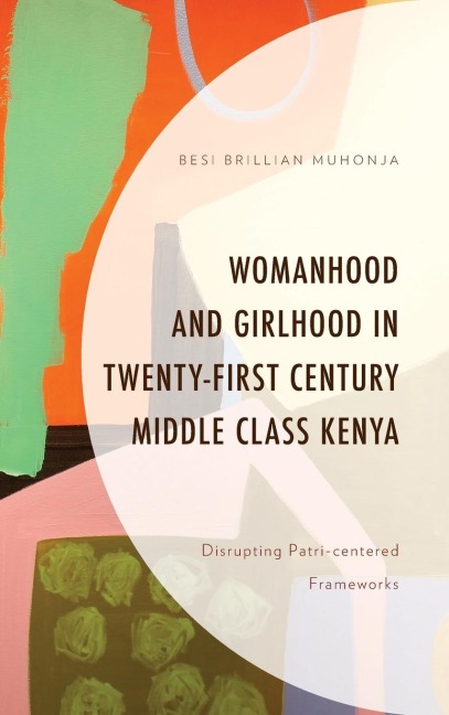 Womanhood and Girlhood in Twenty-First Century Middle Class Kenya: Disrupting Patri-centered Frameworks