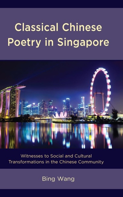 Classical Chinese Poetry in Singapore: Witnesses to Social and Cultural Transformations in the Chinese Community
