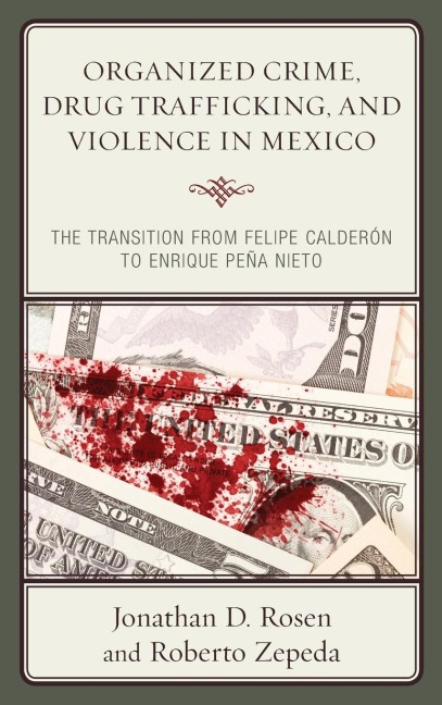 Organized Crime, Drug Trafficking, and Violence in Mexico: The Transition from Felipe Calderón to Enrique Peña Nieto