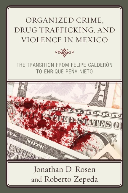 Organized Crime, Drug Trafficking, and Violence in Mexico: The Transition from Felipe Calderón to Enrique Peña Nieto