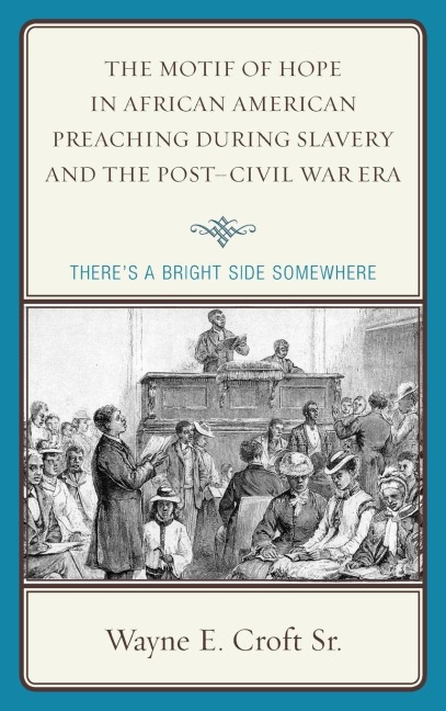 Motif of Hope in African American Preaching during Slavery and the Post-Civil War Era: Theres a Bright Side Somewhere