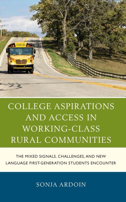 College Aspirations and Access in Working-Class Rural Communities: The Mixed Signals, Challenges, and New Language First-Generation Students Encounter