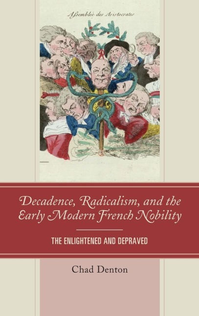 Decadence, Radicalism, and the Early Modern French Nobility: The Enlightened and Depraved