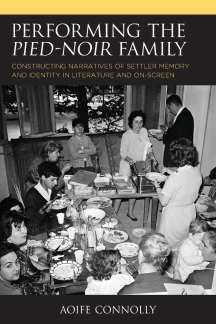 Performing the Pied-Noir Family: Constructing Narratives of Settler Memory and Identity in Literature and On-Screen