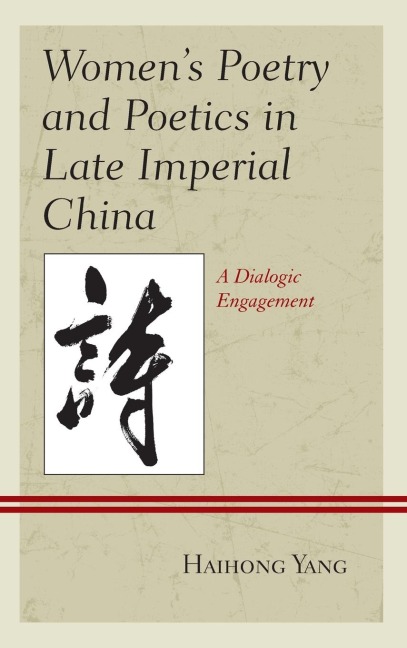 Womens Poetry and Poetics in Late Imperial China: A Dialogic Engagement