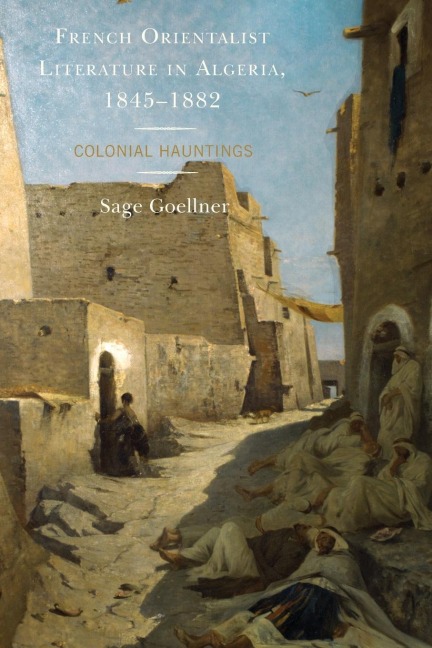 French Orientalist Literature in Algeria, 1845-1882: Colonial Hauntings